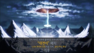 던파 아라드 세계에 불어닥친 또하나의 대격변,
“대전이” 패치
(Lv1~Lv54 까지의 던전/마을 삭제, 모두 다시 제작)
그 직후 …
 