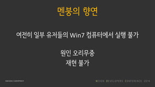멘붕의 향연
여전히 일부 유저들의 Win7 컴퓨터에서 실행 불가
원인 오리무중
재현 불가
 