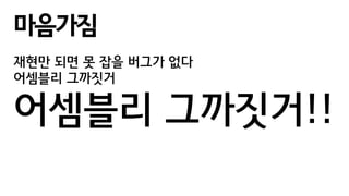 마음가짐
재현만 되면 못 잡을 버그가 없다
어셈블리 그까짓거
어셈블리 그까짓거!!
 