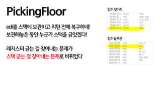edi를스택에보관하고리턴전에복구하네!
보관해놓은동안누군가스택을긁었겠다!
레지스터긁는걸찾아내는문제가
스택긁는걸찾아내는문제로바뀌었다
PickingFloor 함수첫머리
함수끝부분
 
