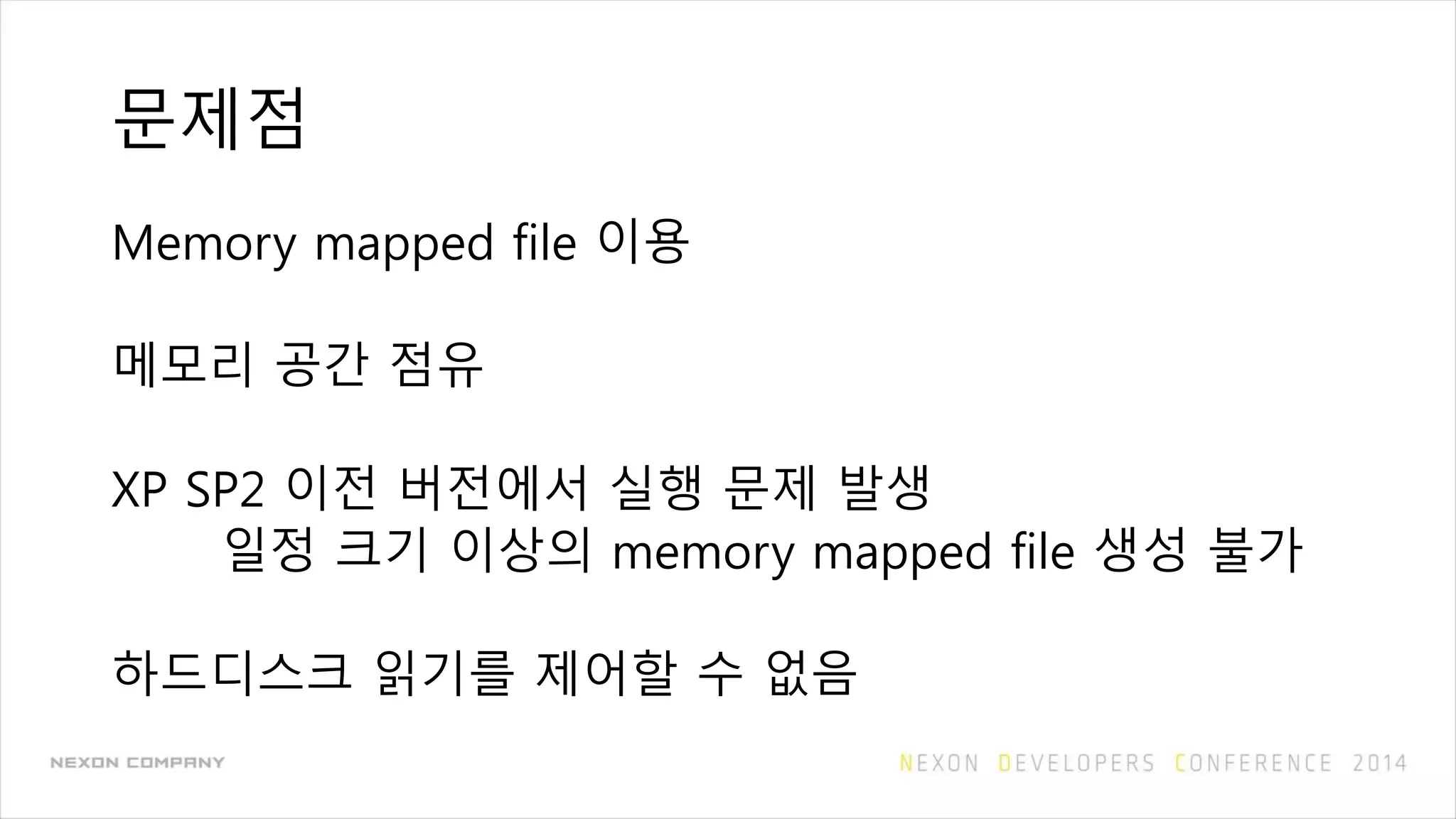 문제점
Memory mapped file 이용
메모리 공간 점유
XP SP2 이전 버전에서 실행 문제 발생
일정 크기 이상의 memory mapped file 생성 불가
하드디스크 읽기를 제어할 수 없음
 