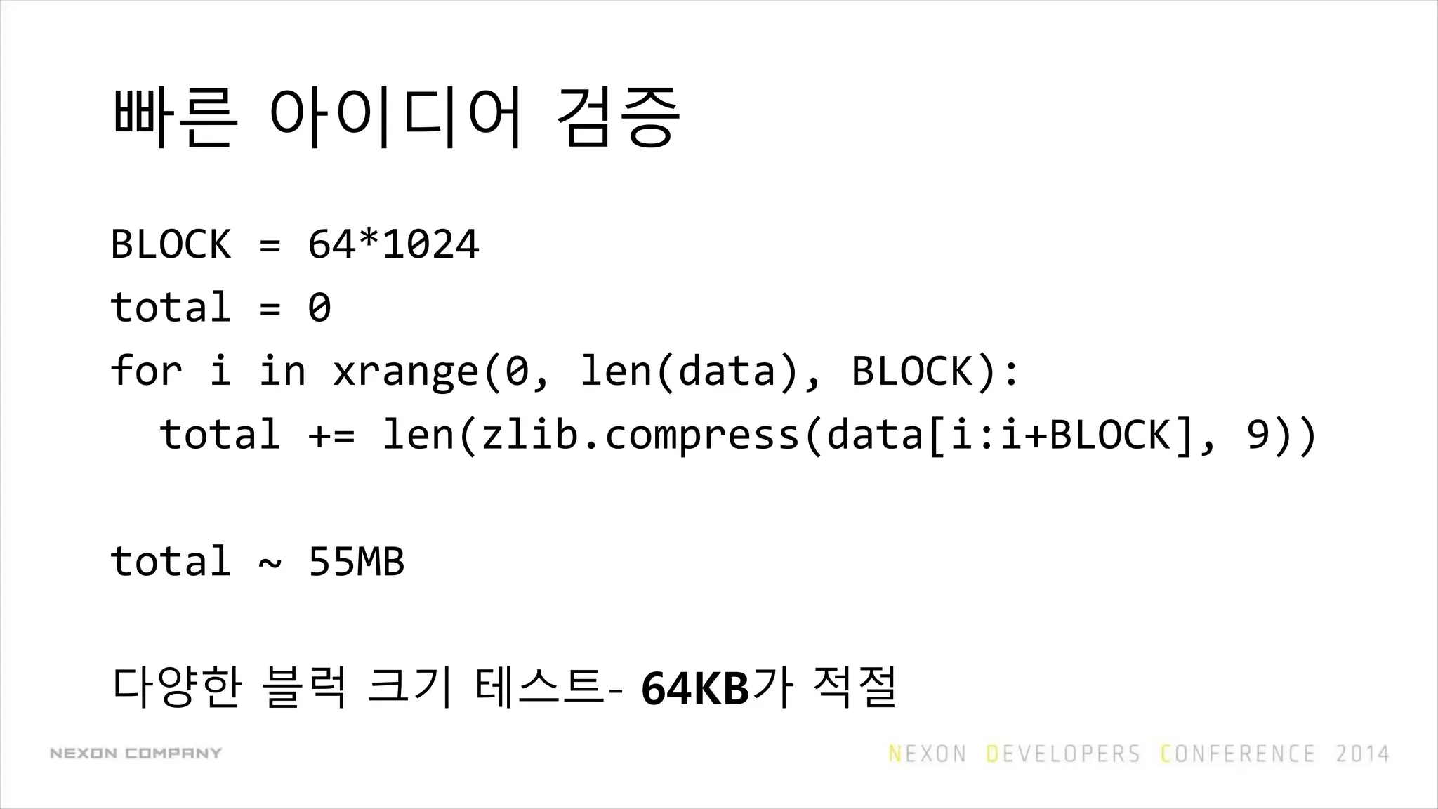 빠른 아이디어 검증
BLOCK = 64*1024
total = 0
for i in xrange(0, len(data), BLOCK):
total += len(zlib.compress(data[i:i+BLOCK], 9))
total ~ 55MB
다양한 블럭 크기 테스트- 64KB가 적절
 