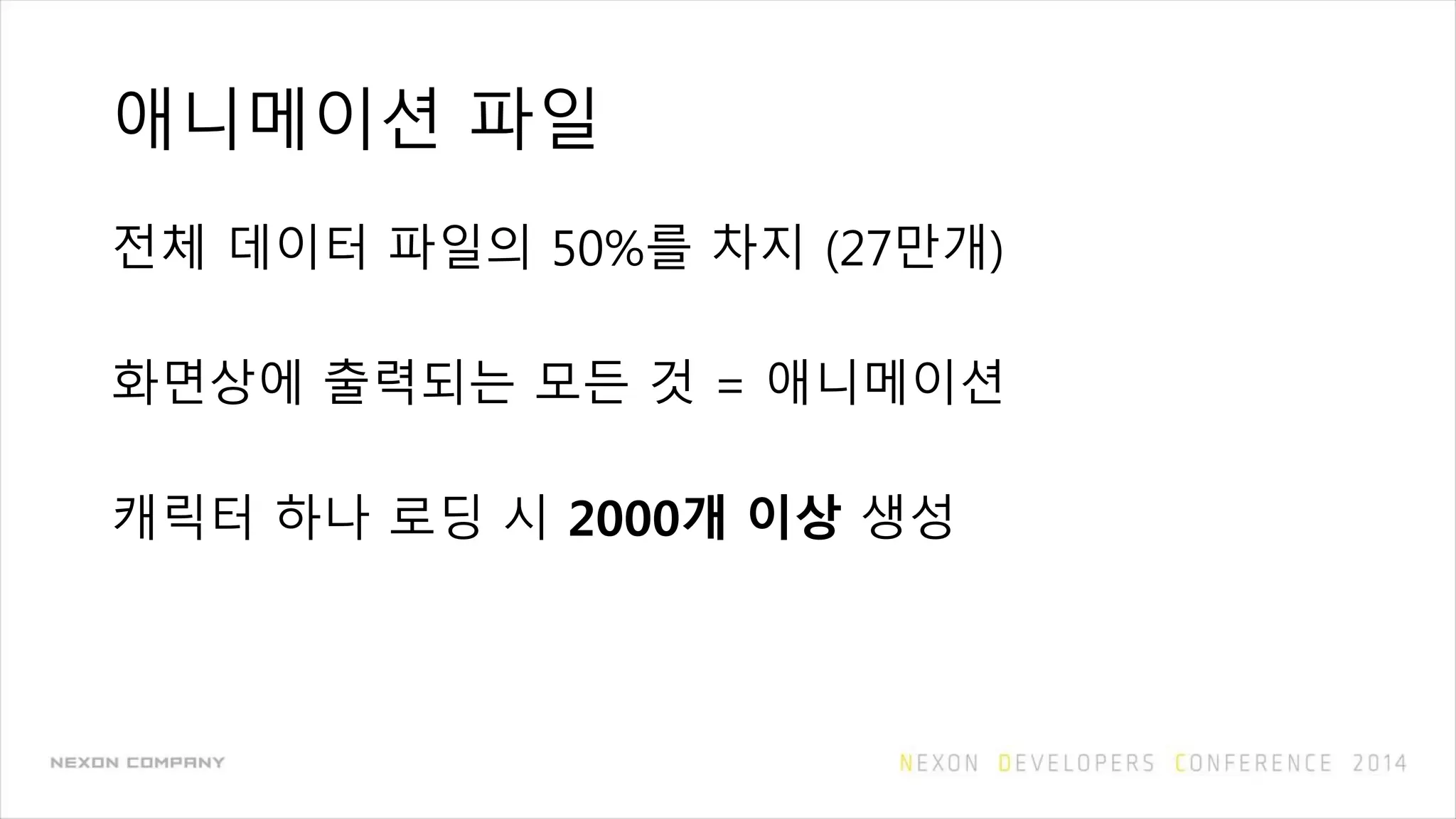 애니메이션 파일
전체 데이터 파일의 50%를 차지 (27만개)
화면상에 출력되는 모든 것 = 애니메이션
캐릭터 하나 로딩 시 2000개 이상 생성
 