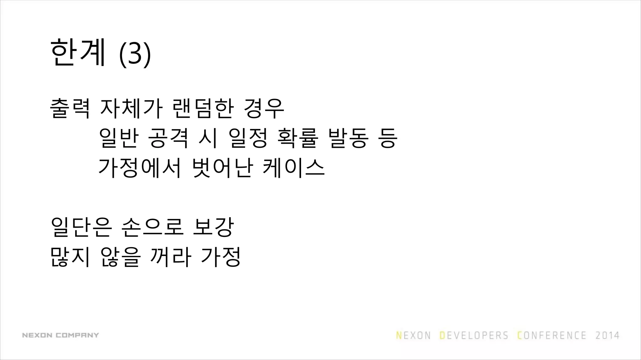 한계 (3)
출력 자체가 랜덤한 경우
일반 공격 시 일정 확률 발동 등
가정에서 벗어난 케이스
일단은 손으로 보강
많지 않을 꺼라 가정
 