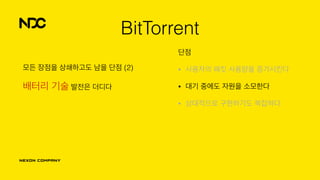 단점
• 사용자의 패킷 사용량을 증가시킨다
• 대기 중에도 자원을 소모한다
• 상대적으로 구현하기도 복잡하다
BitTorrent
모든 장점을 상쇄하고도 남을 단점 (2)
배터리 기술 발전은 더디다
 