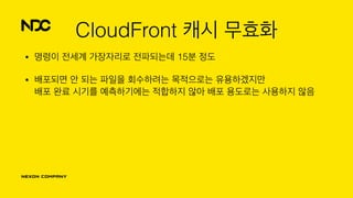 CloudFront 캐시 무효화
• 명령이 전세계 가장자리로 전파되는데 15분 정도
• 배포되면 안 되는 파일을 회수하려는 목적으로는 유용하겠지만 
배포 완료 시기를 예측하기에는 적합하지 않아 배포 용도로는 사용하지 않음
 