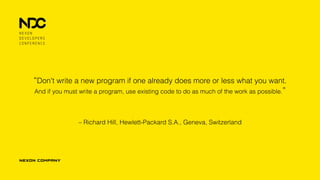 – Richard Hill, Hewlett-Packard S.A., Geneva, Switzerland
“Don't write a new program if one already does more or less what you want. 
And if you must write a program, use existing code to do as much of the work as possible.”
 