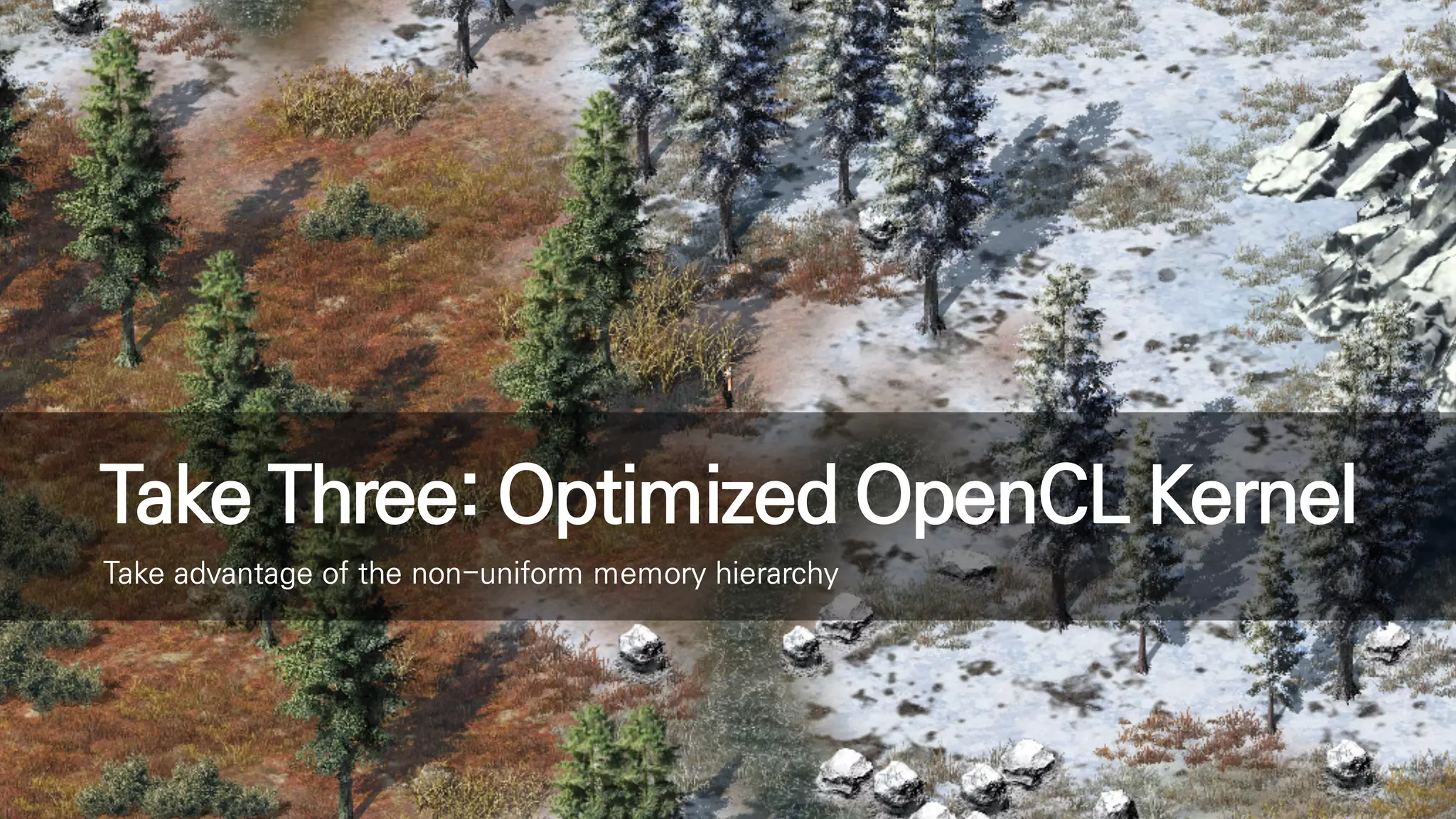 Take Three: Optimized OpenCL Kernel
Take advantage of the non-uniform memory hierarchy
 