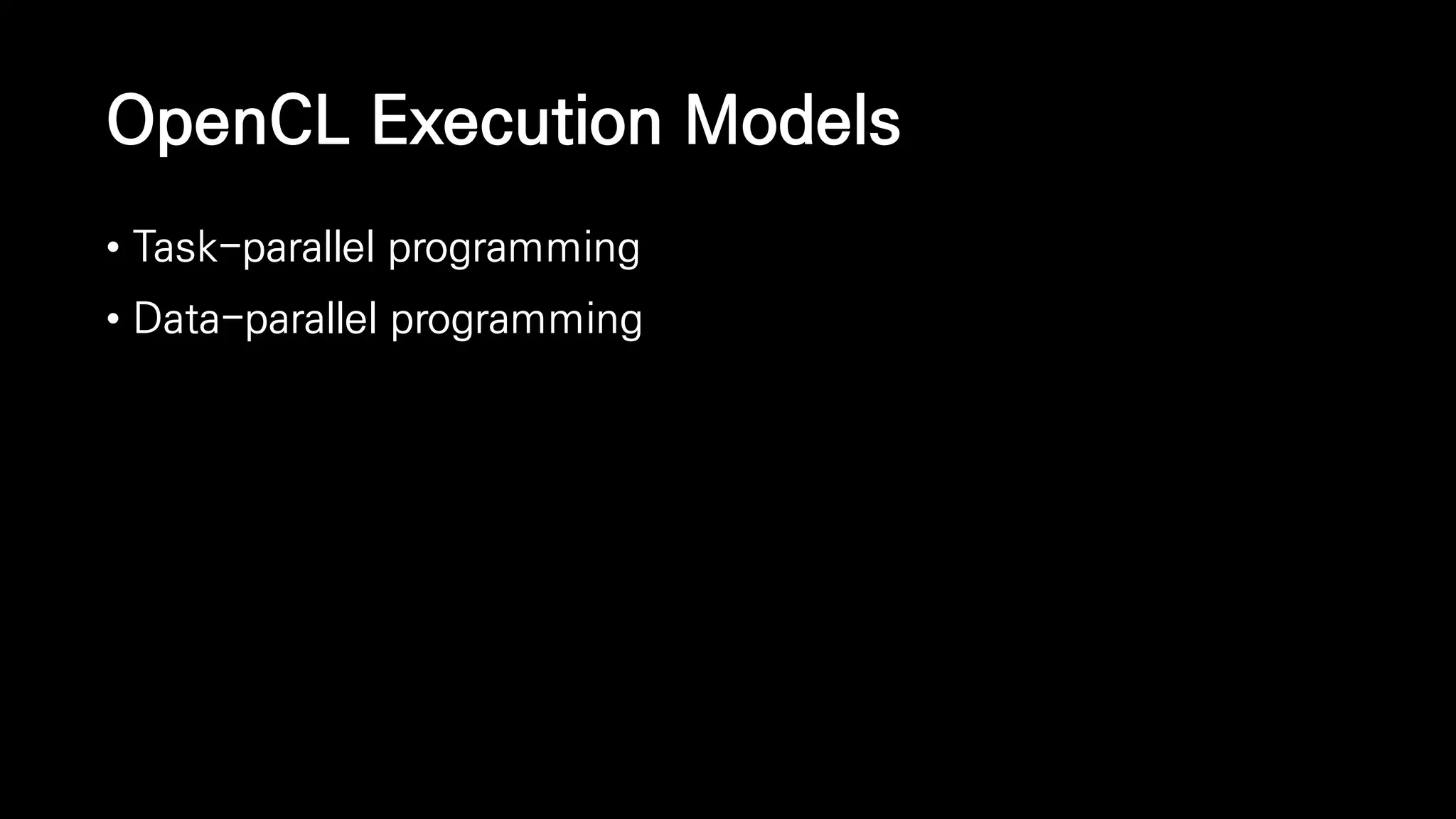 OpenCL Execution Models
• Task-parallel programming
• Data-parallel programming
 