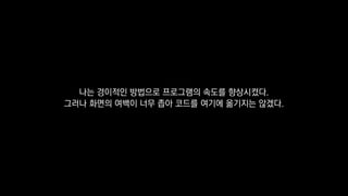 나는 경이적인 방법으로 프로그램의 속도를 향상시켰다.
그러나 화면의 여백이 너무 좁아 코드를 여기에 옮기지는 않겠다.
 
