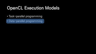 OpenCL Execution Models
• Task-parallel programming
• Data-parallel programming
 