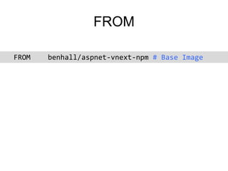 Example - NancyFX
FROM benhall/docker-mono
COPY . /src
WORKDIR /src
RUN xbuild Nancy.Demo.Hosting.Docker.sln
EXPOSE 8080
C...