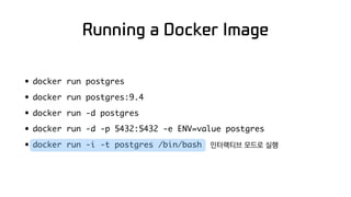 Running a Docker Image
• docker run postgres
• docker run postgres:9.4
• docker run -d postgres
• docker run -d -p 5432:54...