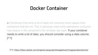 Docker Container
> Containers that write a lot of data will consume more space than
containers that do not. This is becaus...