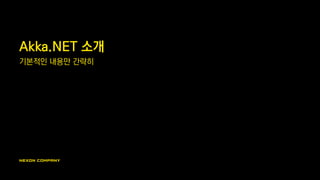 Akka.NET 소개
기본적인 내용만 간략히
 