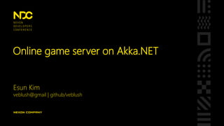 Online game server on Akka.NET
Esun Kim
veblush@gmail | github/veblush
 