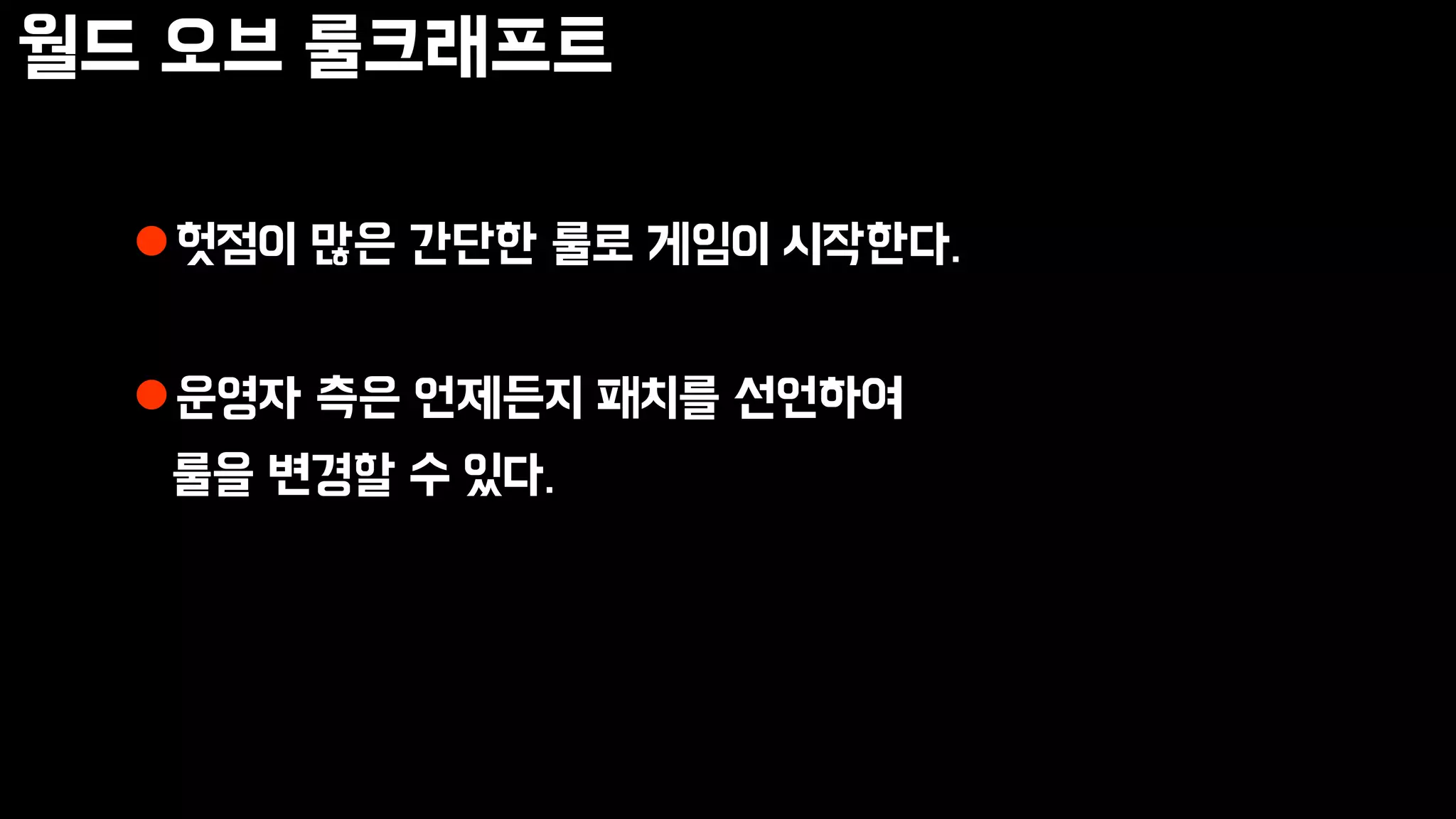 월드 오브 룰크래프트
헛점이 많은 간단한 룰로 게임이 시작한다.
운영자 측은 언제든지 패치를 선언하여
룰을 변경할 수 있다.
 