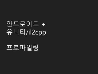 안드로이드 +
유니티/il2cpp
프로파일링
 