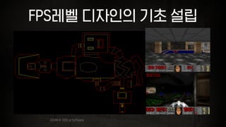 FPS레벨 디자인의 기초 설립
DOOM © 1995 id Software
맵의 테마
플레이 흐름
의미있는 선택
 