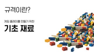 기초 재료
게임 플레이를 만들기 위한
규격이란?
 