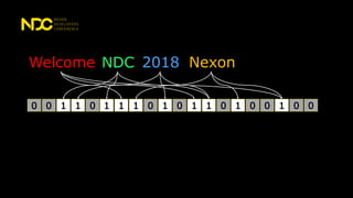 0 1 1 00 1 1 0 11 1 1 0 10 0 1 0 00
Welcome NDC 2018 Nexon
 