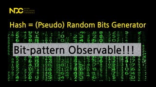 Hash = (Pseudo) Random Bits Generator
Bit-pattern Observable!!!
 