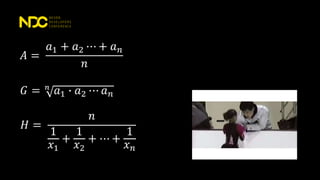 𝐻 =
𝑛
1
𝑥1
+
1
𝑥2
+ ⋯ +
1
𝑥 𝑛
𝐺 = 𝑛
𝑎1 ∙ 𝑎2 ⋯ 𝑎 𝑛
𝐴 =
𝑎1 + 𝑎2 ⋯ + 𝑎 𝑛
𝑛
 