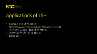 Applications of LSH
• Google 뉴스 추천 서비스
https://www2007.org/papers/paper570.pdf
• 친구 추천 서비스, 상품 추천 서비스
• 지문인식, 안면인식, 음성인식
• More on...
 