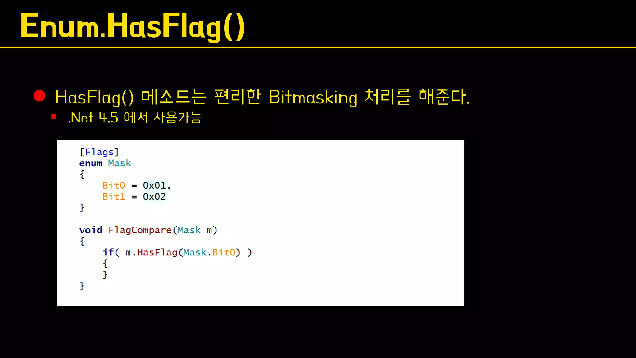 Enum.HasFlag()
⚫ HasFlag() 메소드는 편리한 Bitmasking 처리를 해준다.
▪ .Net 4.5 에서 사용가능
 
