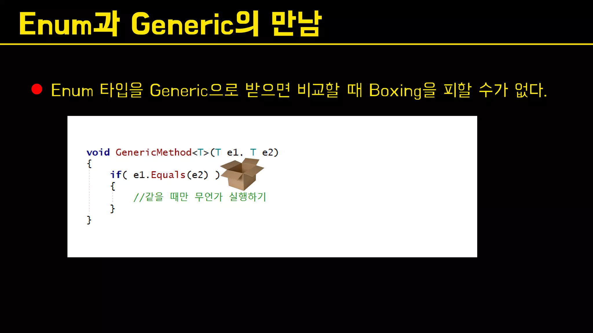 Enum과 Generic의 만남
⚫ Enum 타입을 Generic으로 받으면 비교할 때 Boxing을 피할 수가 없다.
 
