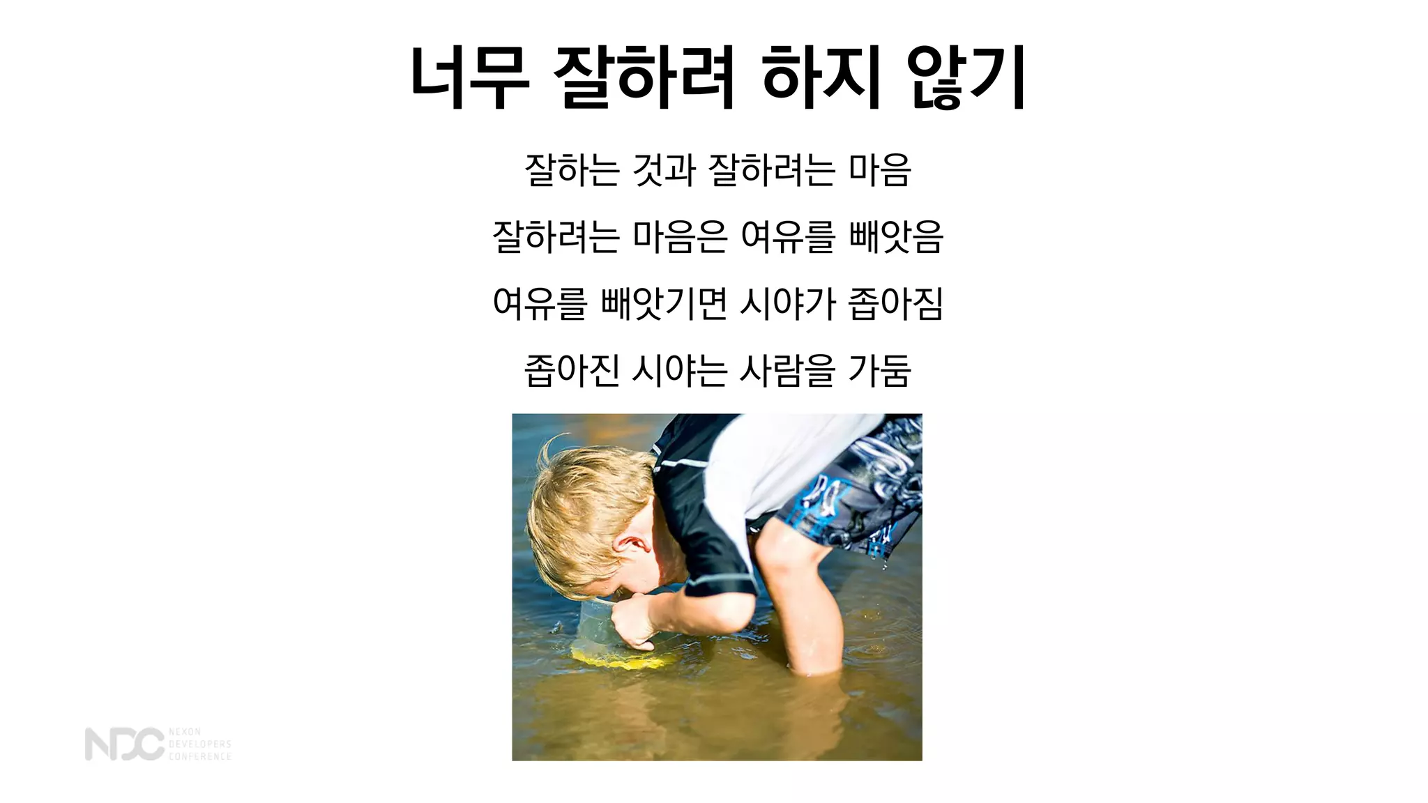 너무 잘하려 하지 않기
잘하는 것과 잘하려는 마음
잘하려는 마음은 여유를 빼앗음
여유를 빼앗기면 시야가 좁아짐
좁아진 시야는 사람을 가둠
 