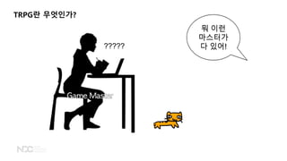 TRPG란 무엇인가?
뭐 이런
마스터가
다 있어!?????
 