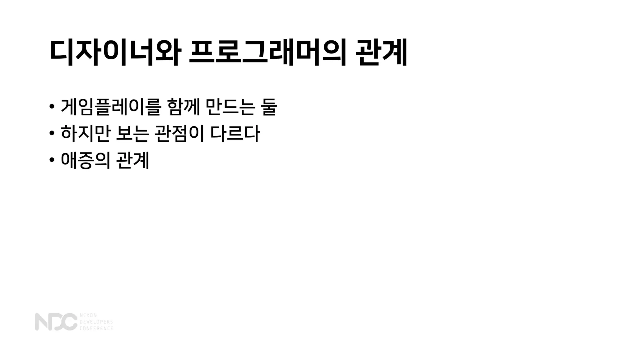 디자이너와 프로그래머의 관계
• 게임플레이를 함께 만드는 둘
• 하지만 보는 관점이 다르다
• 애증의 관계
 