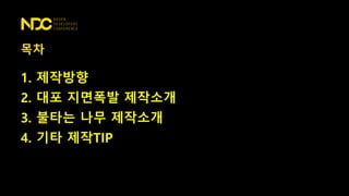 목차
1. 제작방향
2. 대포 지면폭발 제작소개
3. 불타는 나무 제작소개
4. 기타 제작TIP
 
