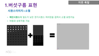 • 메인시퀀스에 밀도가 낮은 연기시퀀스 여러장을 겹쳐서 소멸 표현가능
• 바람과 상호작용 가능
1.버섯구름 표현
시퀀스이미지+소멸
지면 폭발
 