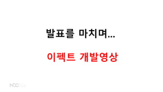 발표를 마치며...
이펙트 개발영상
 