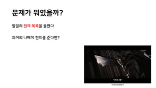 문제가 뭐였을까?
할일의 전체 목록을 몰랐다
과거의 나에게 힌트를 준다면?
<Interstellar>
 