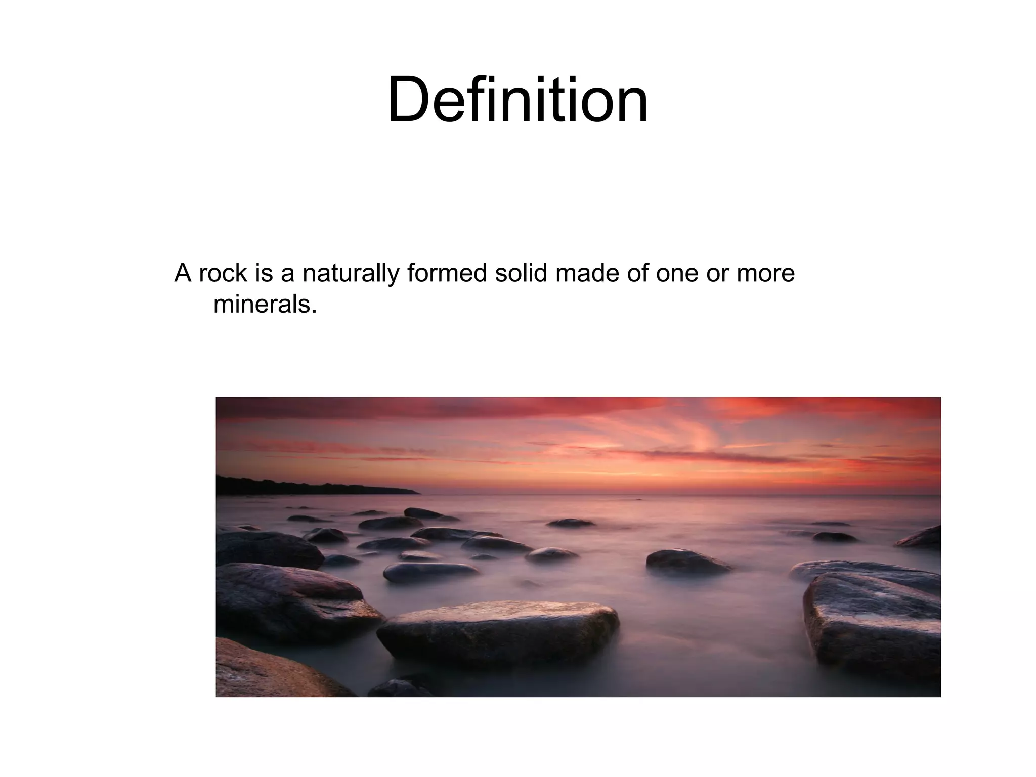 Definition A rock is a naturally formed solid made of one or more minerals.