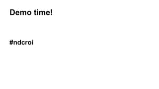 Demo time!
#ndcroi
 