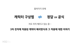 들어가기 전에
캐릭터 구상법 정답 OR 공식
저도 아직 배우고 있는 중…
3차 전직에 적용된 캐릭터 해석방식과 그 적용에 대한 이야기
 