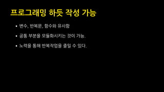 프로그래밍 하듯 작성 가능
•변수, 반복문, 함수와 유사함
•공통 부분을 모듈화시키는 것이 가능.
•노력을 통해 반복작업을 줄일 수 있다.
 