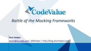 Dror Helper
drorh@oz-code.com | @dhelper | http://blog.drorhelper.com
Battle of the Mocking Frameworks
 