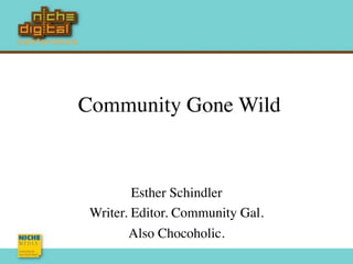 Community Gone Wild


         Esther Schindler
 Writer. Editor. Community Gal.
        Also Chocoholic.
 