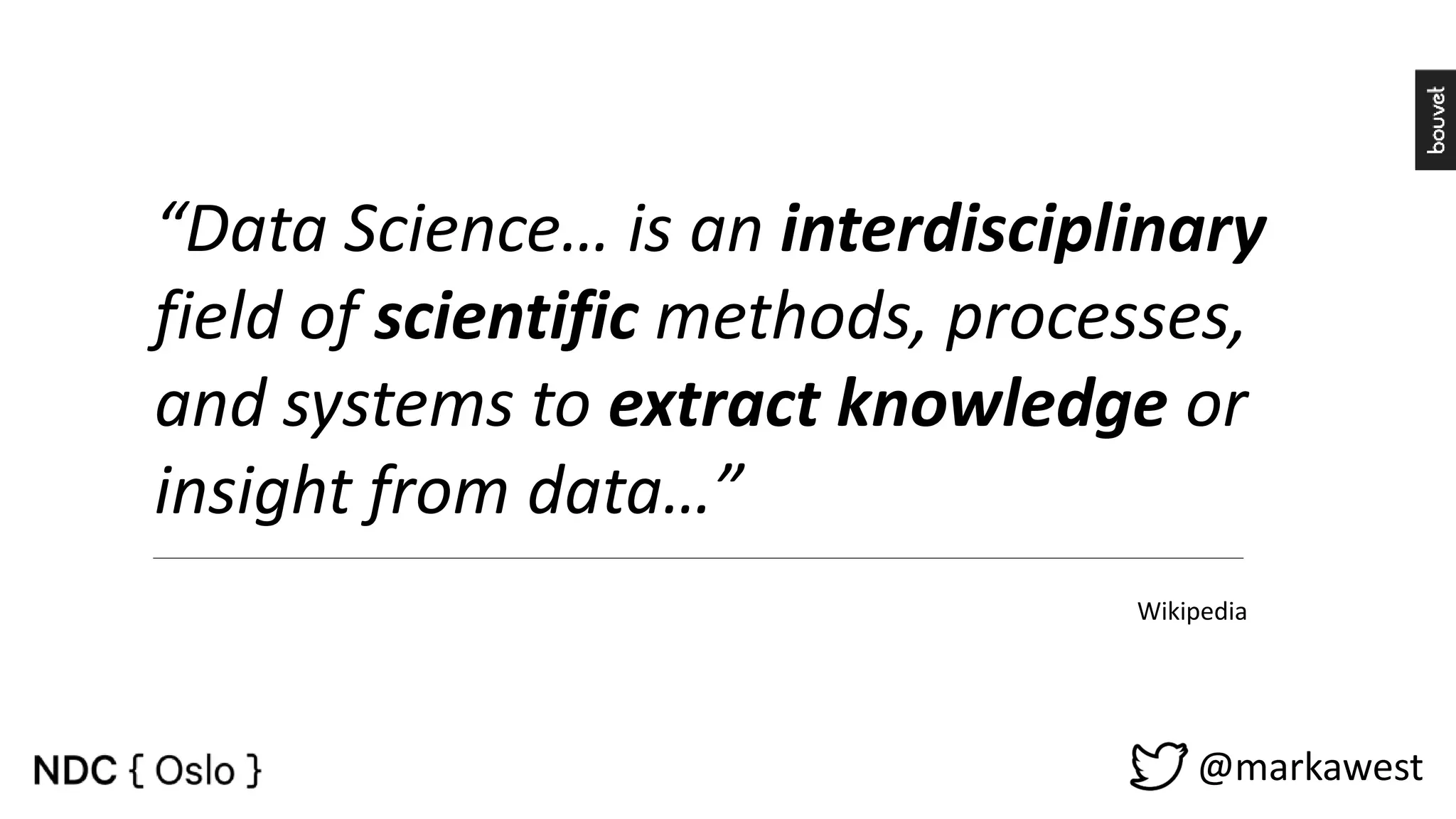 @markawest “Data Science… is an interdisciplinary field of scientific methods, processes, and systems to extract knowledge or insight from data…” Wikipedia 