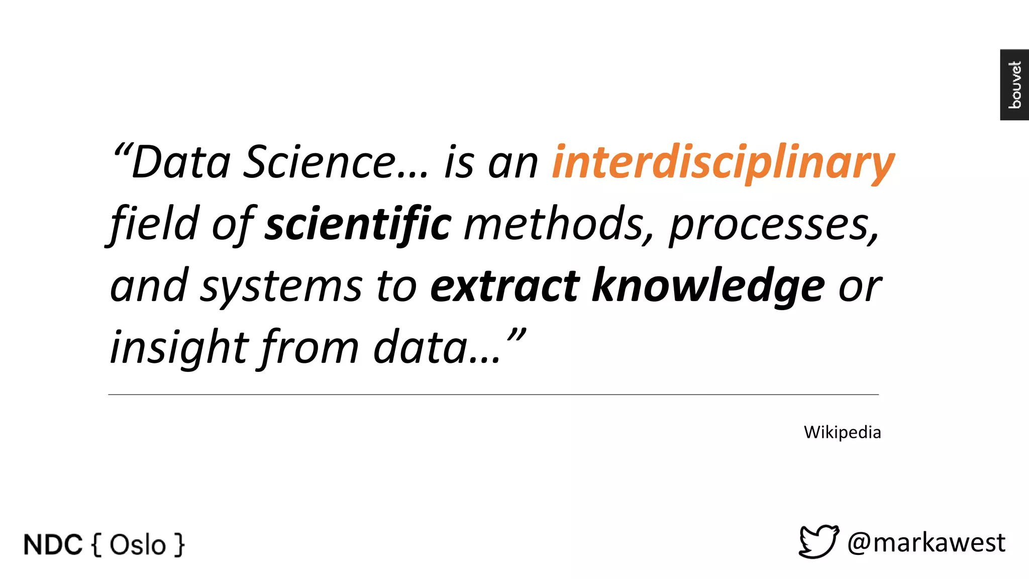 @markawest “Data Science… is an interdisciplinary field of scientific methods, processes, and systems to extract knowledge or insight from data…” Wikipedia 