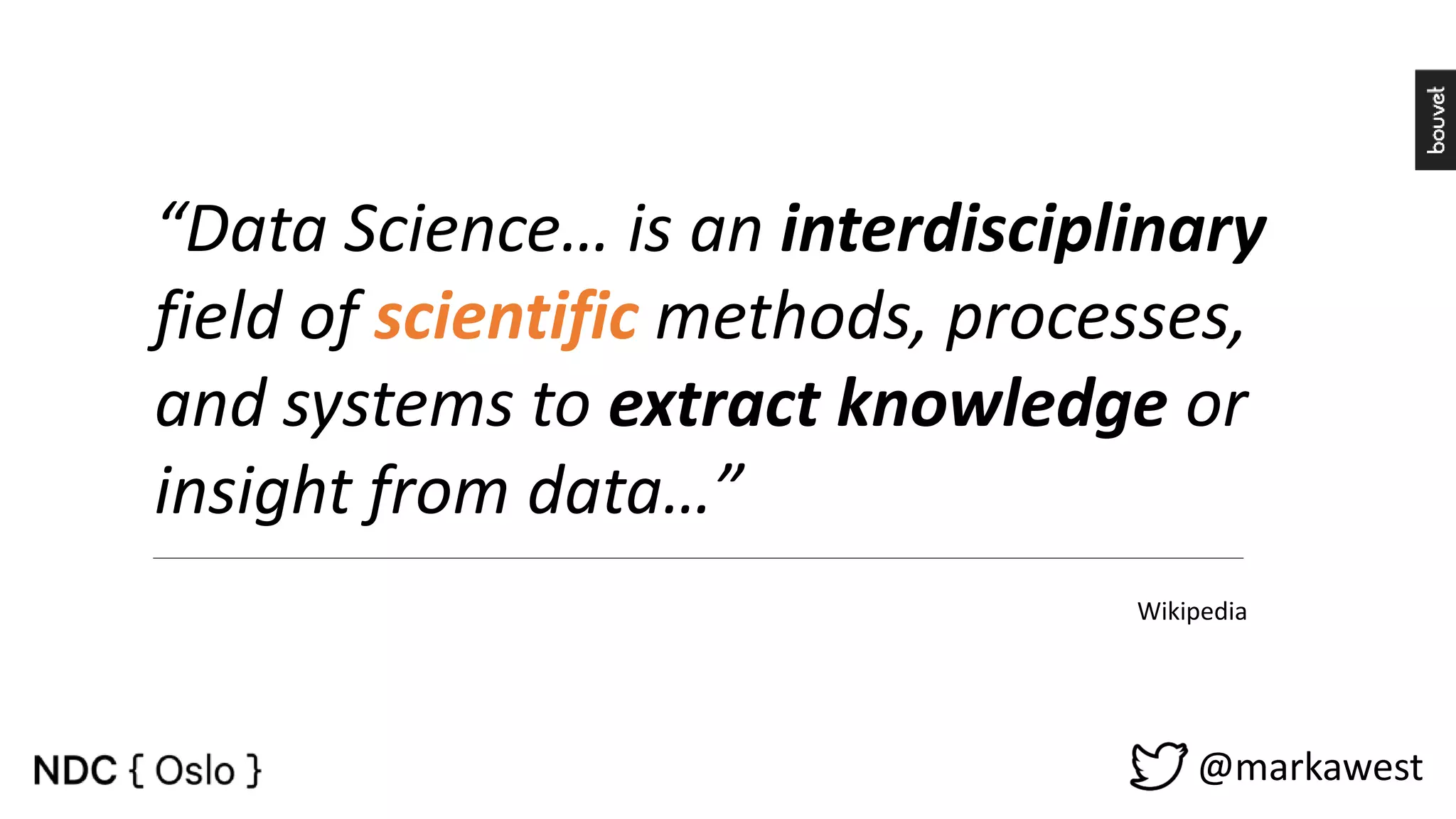 @markawest “Data Science… is an interdisciplinary field of scientific methods, processes, and systems to extract knowledge or insight from data…” Wikipedia 