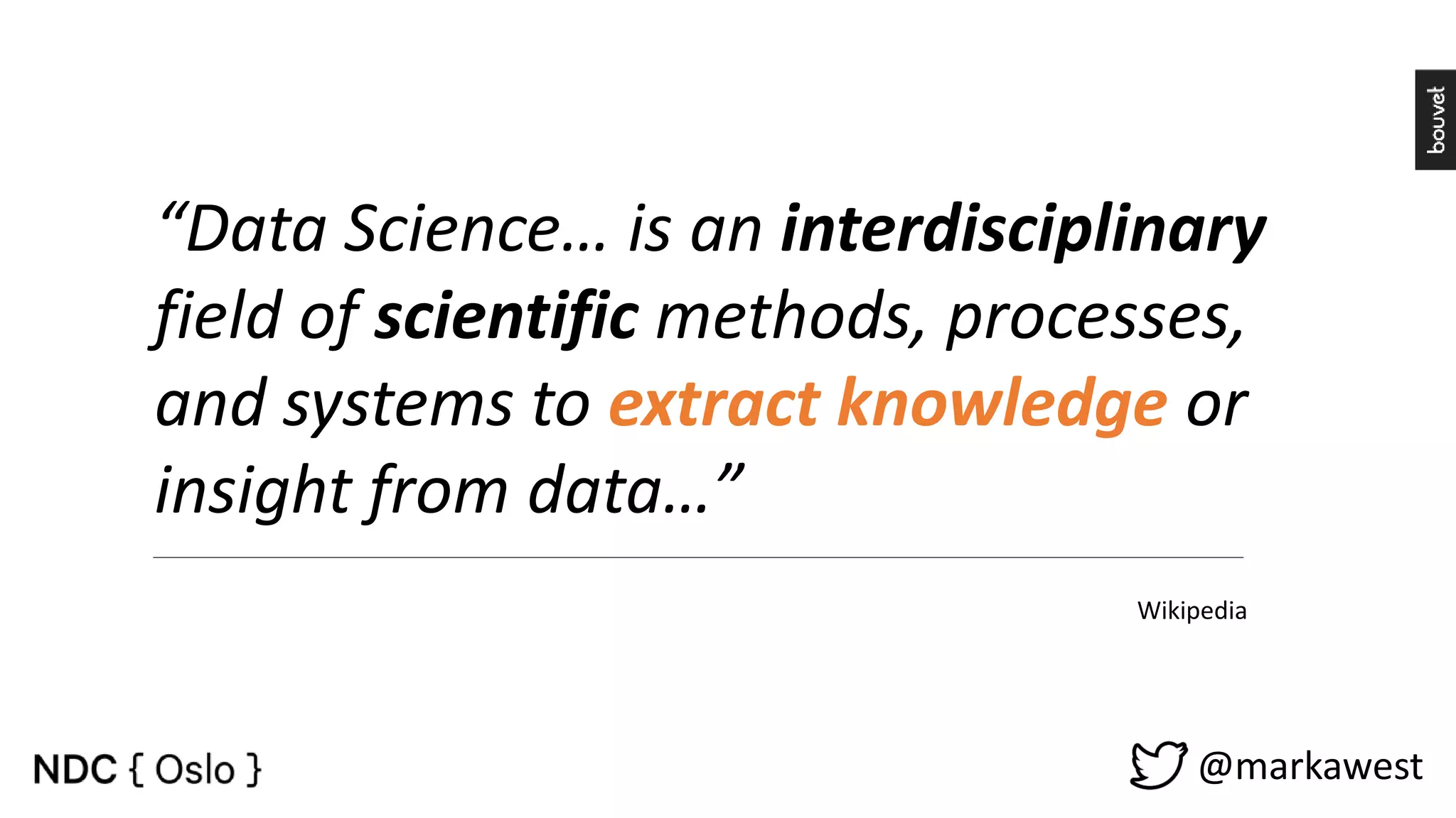 @markawest “Data Science… is an interdisciplinary field of scientific methods, processes, and systems to extract knowledge or insight from data…” Wikipedia 