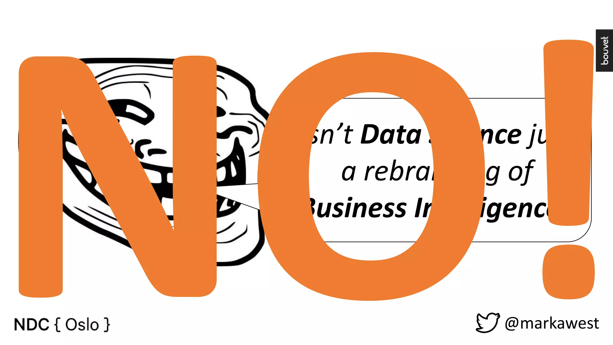 Isn’t Data Science just a rebranding of Business Intelligence? @markawest 