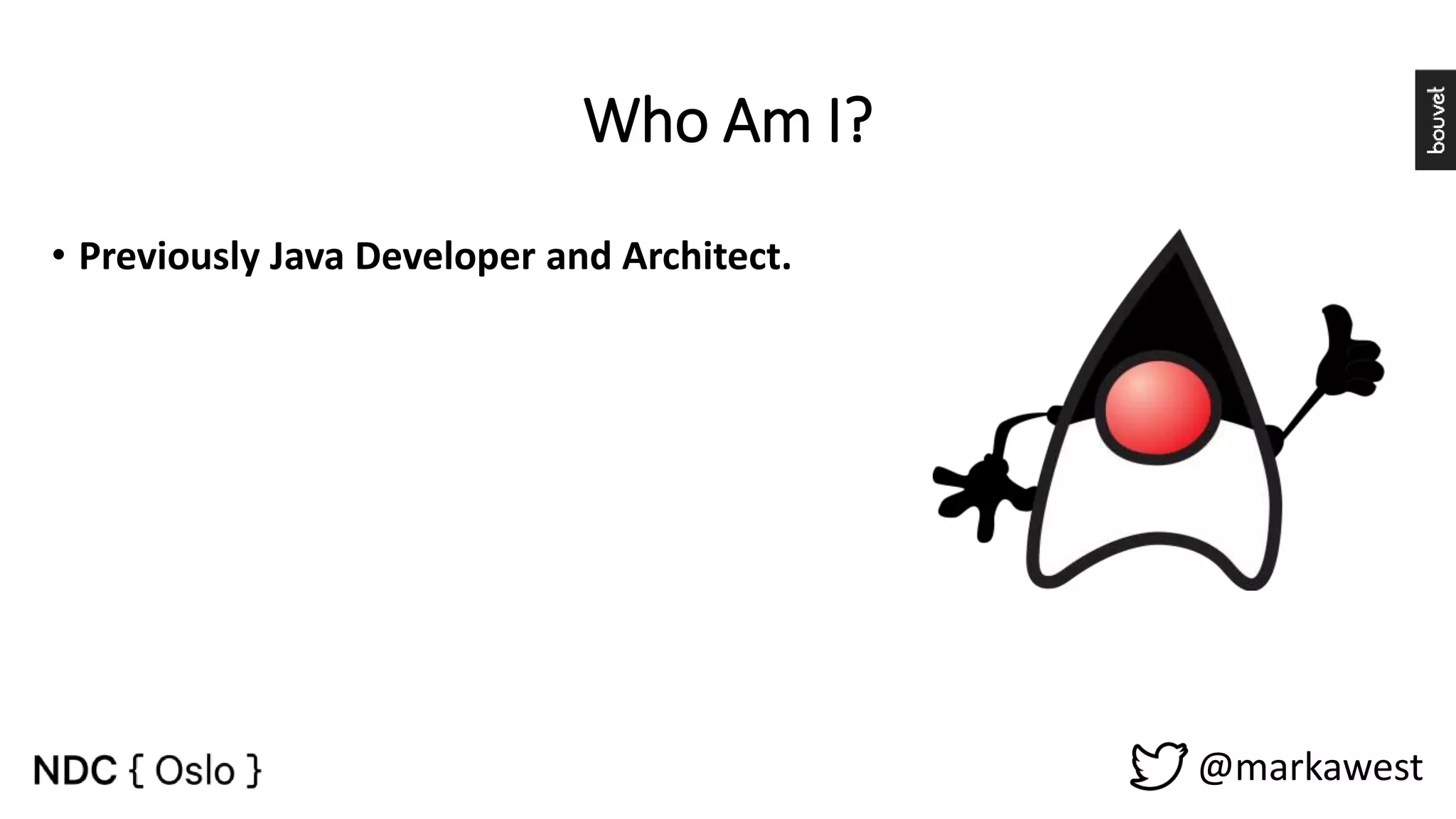 Who Am I? • Previously Java Developer and Architect. @markawest 