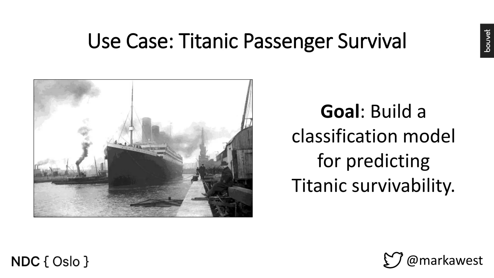 Use Case: Titanic Passenger Survival @markawest Goal: Build a classification model for predicting Titanic survivability. 